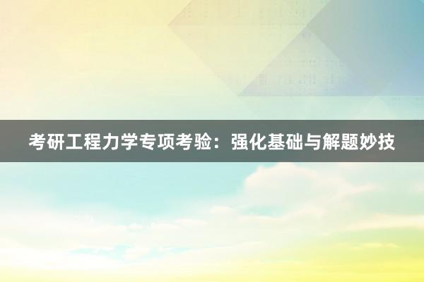考研工程力学专项考验：强化基础与解题妙技