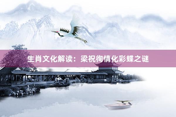 生肖文化解读：梁祝徇情化彩蝶之谜