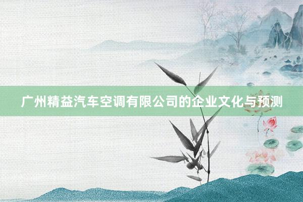 广州精益汽车空调有限公司的企业文化与预测