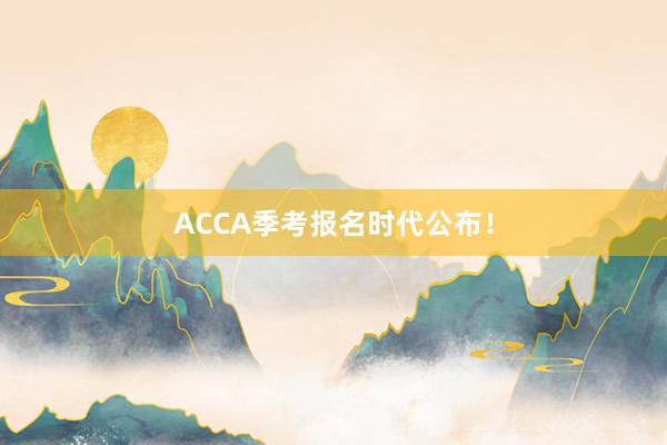 ACCA季考报名时代公布！