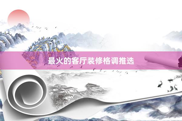 最火的客厅装修格调推选